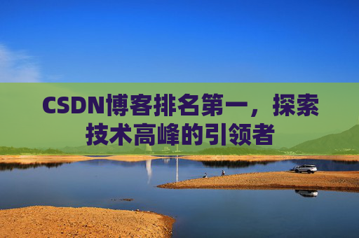CSDN博客排名第一，探索技术高峰的引领者